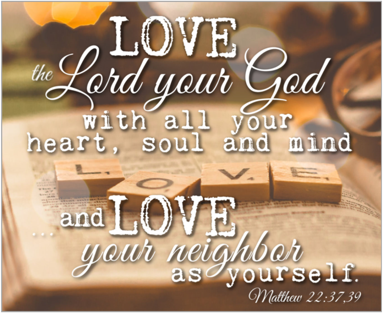 Matthew 22:37-39 Jesus said, “'Love the Lord your God with all